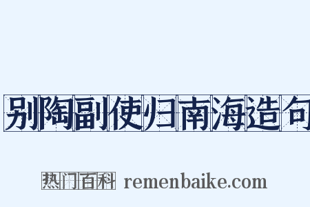 别陶副使归南海造句是什么意思的图片
